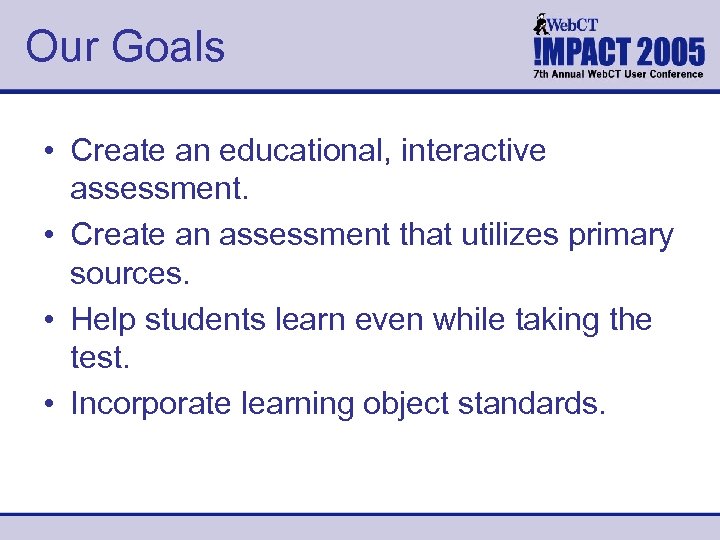 Our Goals • Create an educational, interactive assessment. • Create an assessment that utilizes