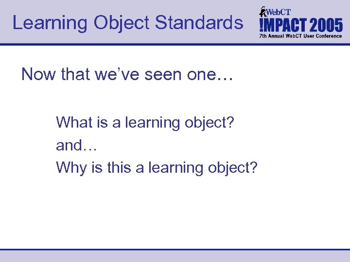 Learning Object Standards Now that we’ve seen one… What is a learning object? and…