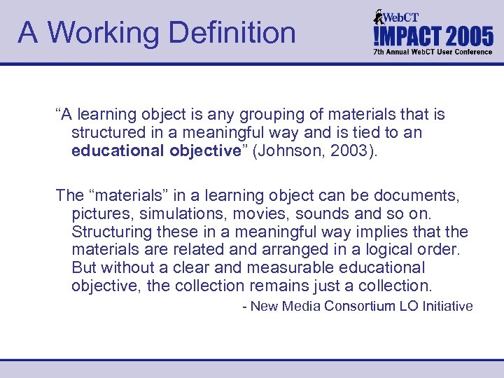 A Working Definition “A learning object is any grouping of materials that is structured