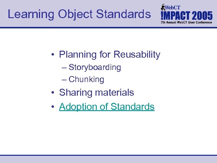 Learning Object Standards • Planning for Reusability – Storyboarding – Chunking • Sharing materials