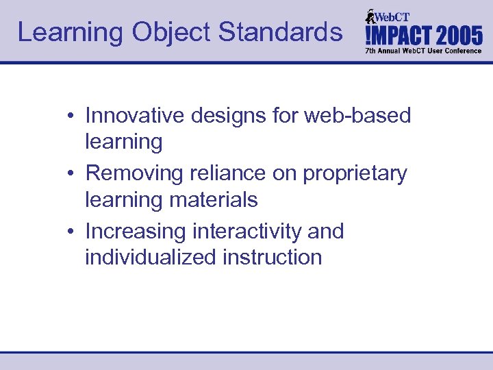 Learning Object Standards • Innovative designs for web-based learning • Removing reliance on proprietary