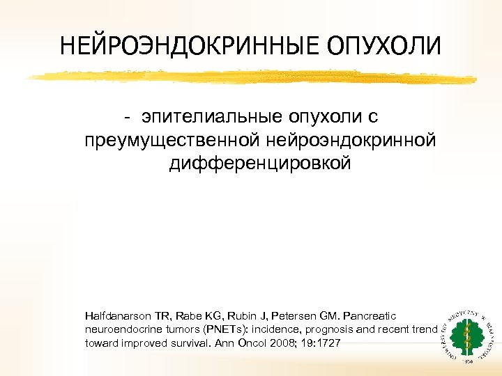 НЕЙРОЭНДОКРИННЫЕ ОПУХОЛИ - эпителиальные опухоли c преумущественной нейроэндокринной дифференцировкой Halfdanarson TR, Rabe KG, Rubin