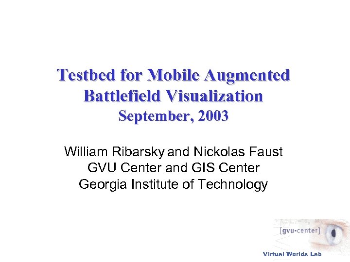 Testbed for Mobile Augmented Battlefield Visualization September, 2003 William Ribarsky and Nickolas Faust GVU