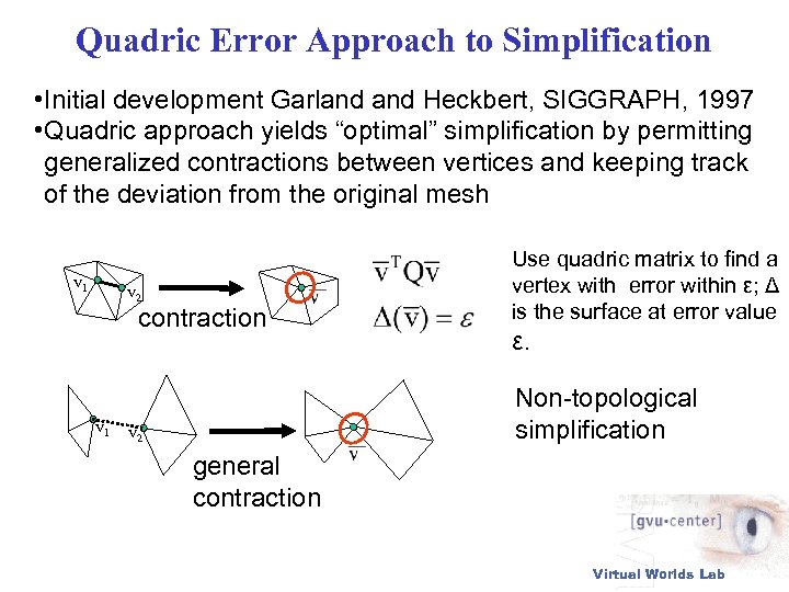 Quadric Error Approach to Simplification • Initial development Garland Heckbert, SIGGRAPH, 1997 • Quadric