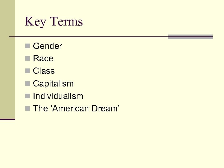 Key Terms n Gender n Race n Class n Capitalism n Individualism n The