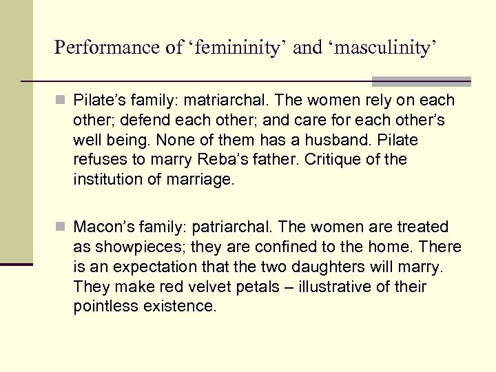 Performance of ‘femininity’ and ‘masculinity’ n Pilate’s family: matriarchal. The women rely on each