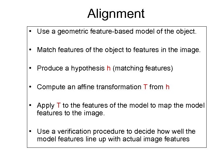Alignment • Use a geometric feature-based model of the object. • Match features of