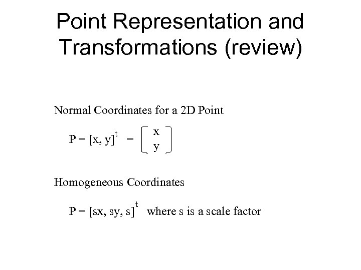 Point Representation and Transformations (review) Normal Coordinates for a 2 D Point P =