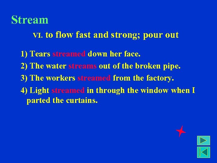 Stream VI. to flow fast and strong; pour out 1) Tears streamed down her