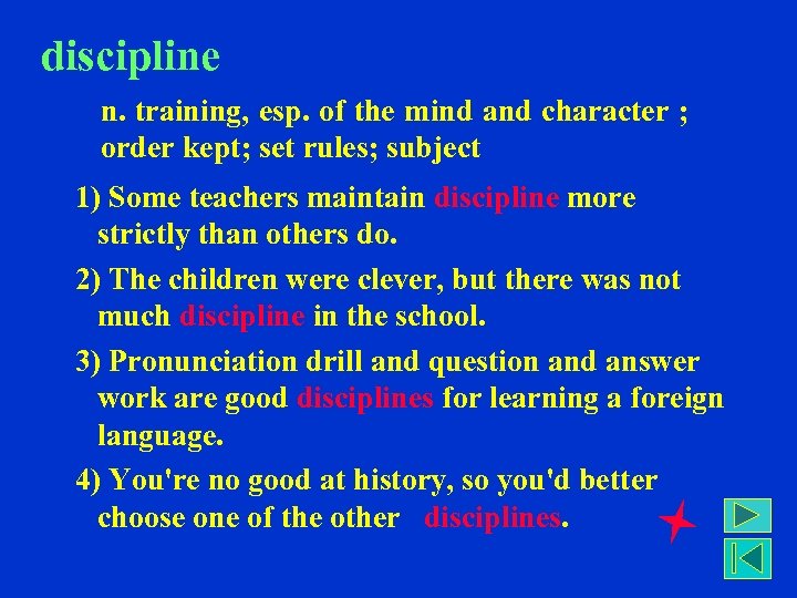 discipline n. training, esp. of the mind and character ; order kept; set rules;