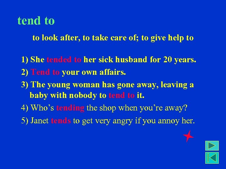 tend to to look after, to take care of; to give help to 1)