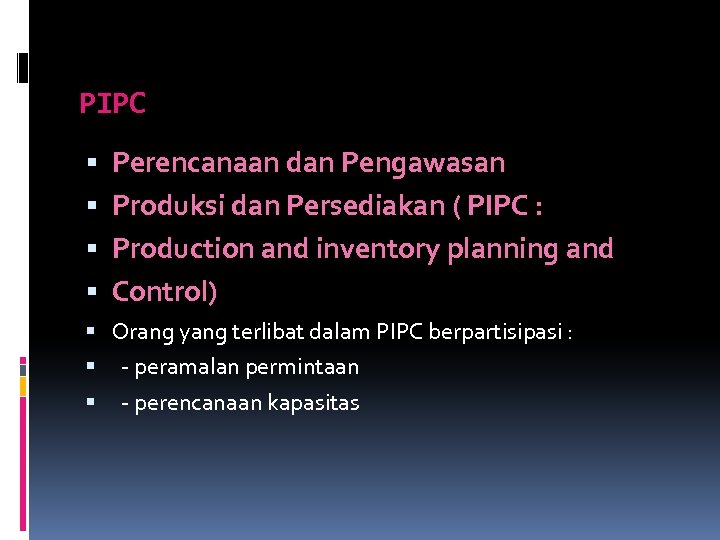 PIPC Perencanaan dan Pengawasan Produksi dan Persediakan ( PIPC : Production and inventory planning