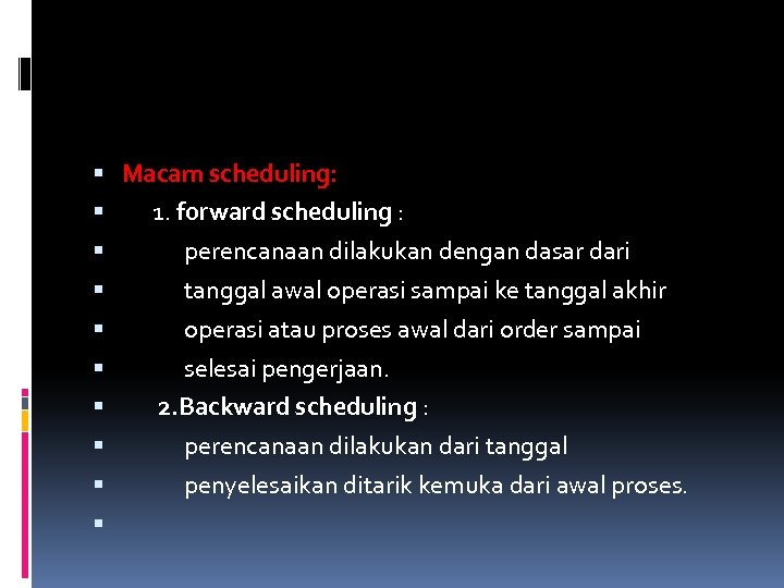  Macam scheduling: 1. forward scheduling : perencanaan dilakukan dengan dasar dari tanggal awal