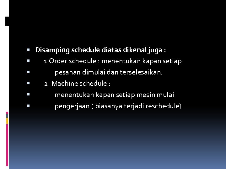  Disamping schedule diatas dikenal juga : 1 Order schedule : menentukan kapan setiap