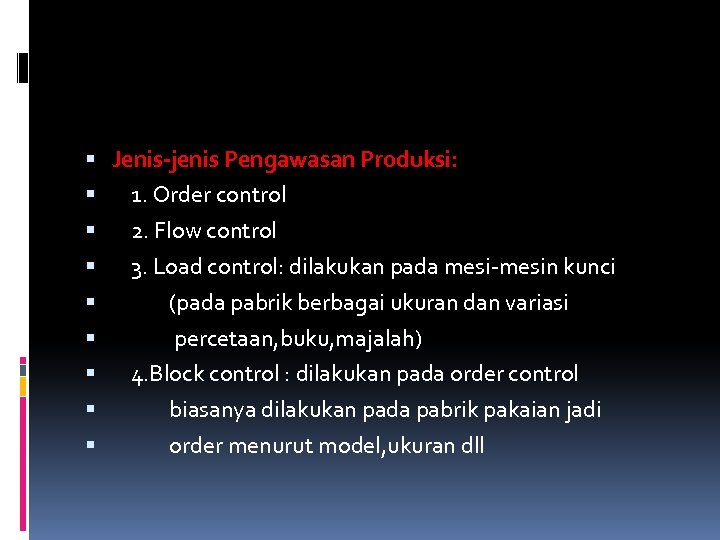  Jenis-jenis Pengawasan Produksi: 1. Order control 2. Flow control 3. Load control: dilakukan