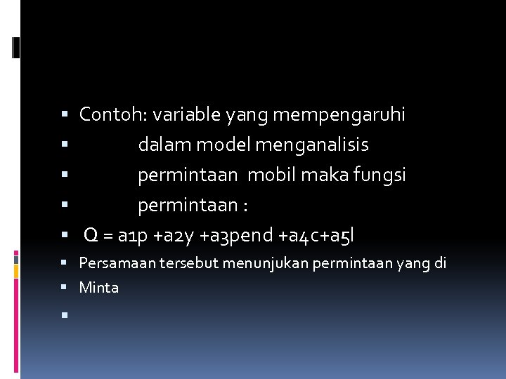  Contoh: variable yang mempengaruhi dalam model menganalisis permintaan mobil maka fungsi permintaan :