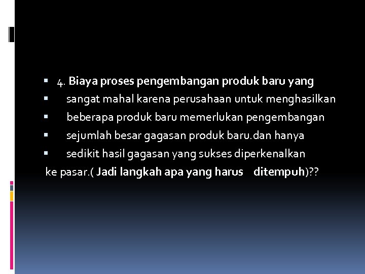  4. Biaya proses pengembangan produk baru yang sangat mahal karena perusahaan untuk menghasilkan