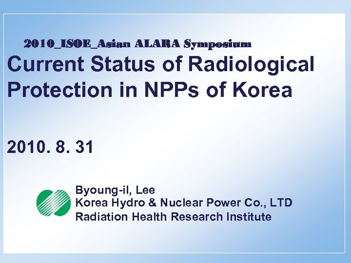 2010_ISOE_Asian ALARA Symposium Current Status of Radiological Protection in NPPs of Korea 2010. 8.