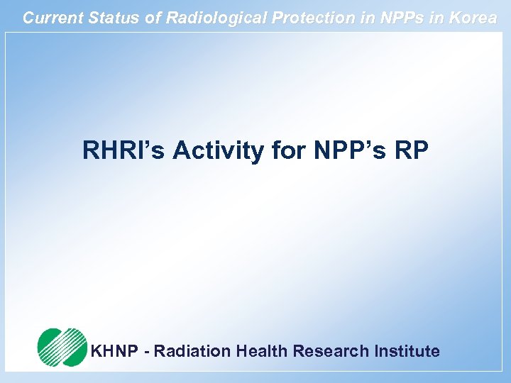 Current Status of Radiological Protection in NPPs in Korea RHRI’s Activity for NPP’s RP