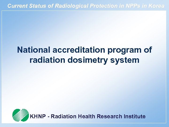 Current Status of Radiological Protection in NPPs in Korea National accreditation program of radiation