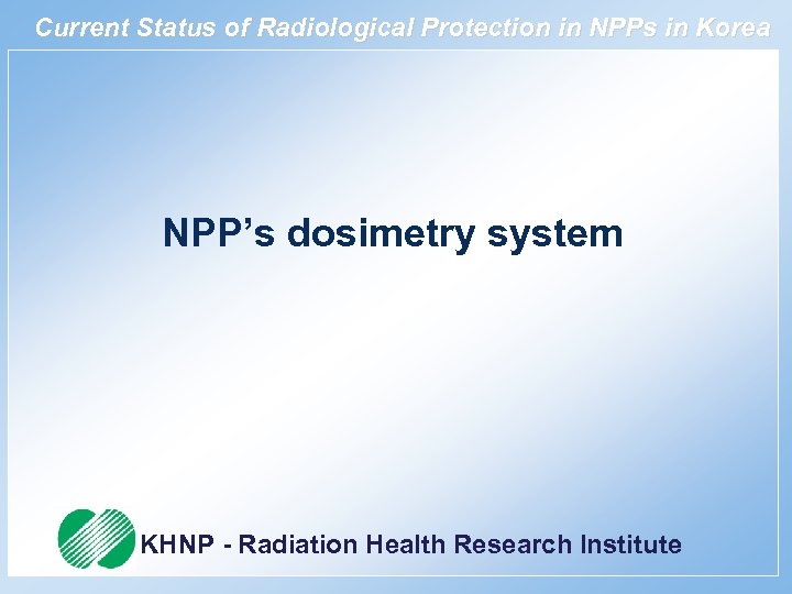 Current Status of Radiological Protection in NPPs in Korea NPP’s dosimetry system KHNP -
