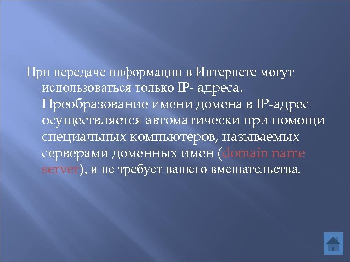 При передаче информации в Интернете могут использоваться только IP- адреса. Преобразование имени домена в