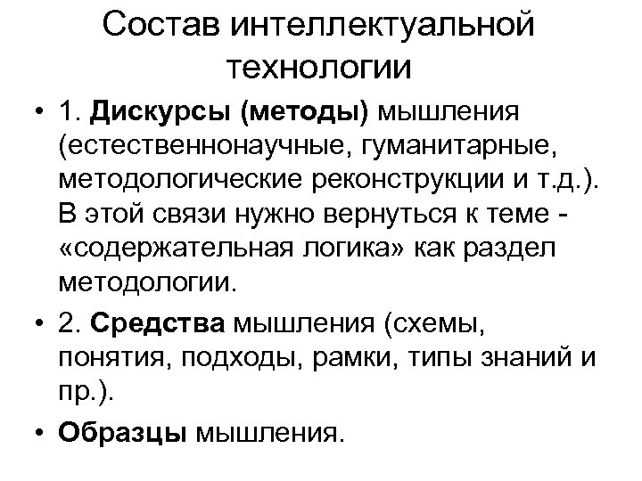 Состав интеллектуальной технологии • 1. Дискурсы (методы) мышления (естественнонаучные, гуманитарные, методологические реконструкции и т.