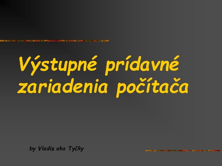 Výstupné prídavné zariadenia počítača by Vladis aka Tyčky 