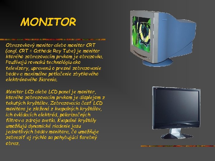 MONITOR Obrazovkový monitor alebo monitor CRT (angl. CRT = Cathode Ray Tube) je monitor