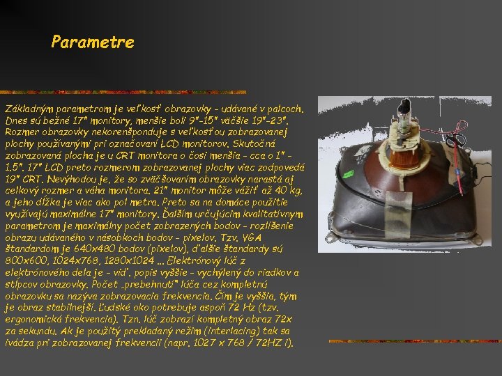 Parametre Základným parametrom je veľkosť obrazovky - udávané v palcoch. Dnes sú bežné 17"