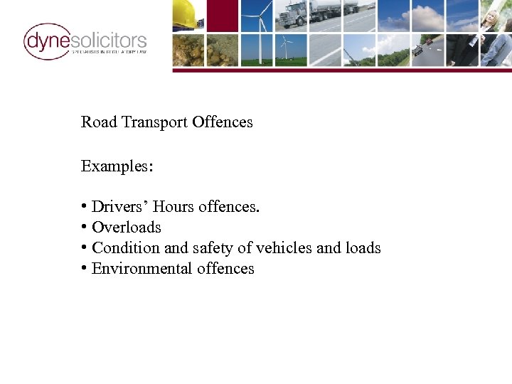 Road Transport Offences Examples: • Drivers’ Hours offences. • Overloads • Condition and safety