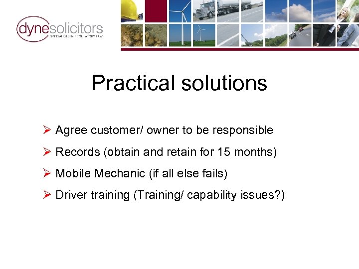 Practical solutions Ø Agree customer/ owner to be responsible Ø Records (obtain and retain