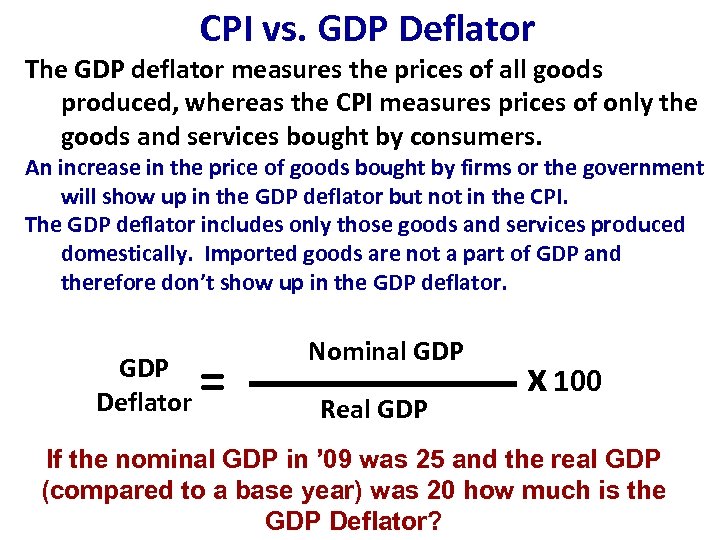 CPI vs. GDP Deflator The GDP deflator measures the prices of all goods produced,