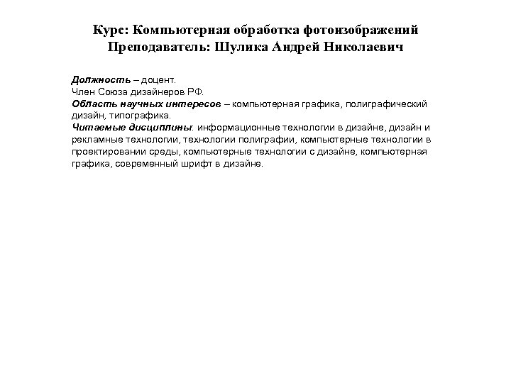 Курс: Компьютерная обработка фотоизображений Преподаватель: Шулика Андрей Николаевич Должность – доцент. Член Союза дизайнеров