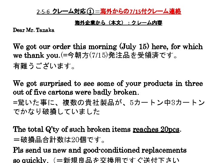 2 -5 -6 クレーム対応①＝海外からの 7/15付クレーム連絡 　　　　　　海外企業から（本文）：クレーム内容 Dear Mr. Tanaka We got our order this