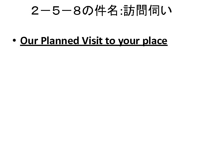２－５－８の件名: 訪問伺い • Our Planned Visit to your place 