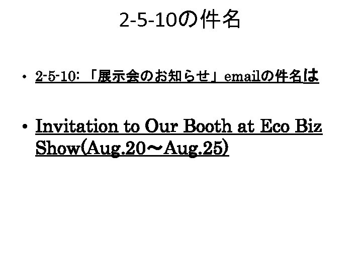 2 -5 -10の件名 • 2 -5 -10: 「展示会のお知らせ」emailの件名は • Invitation to Our Booth at