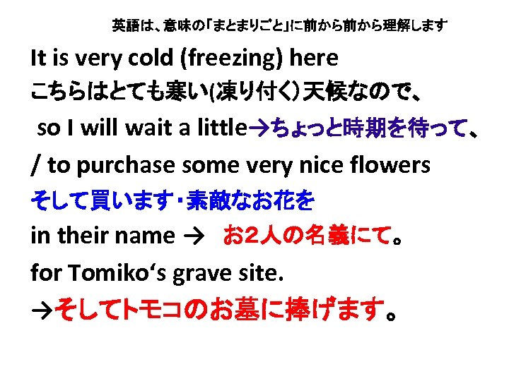 英語は、意味の「まとまりごと」に前から前から理解します It is very cold (freezing) here こちらはとても寒い(凍り付く）天候なので、 so I will wait a little→ちょっと時期を待って、