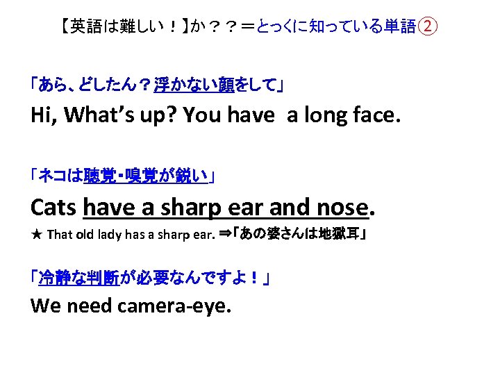【英語は難しい！】か？？＝とっくに知っている単語② 「あら、どしたん？浮かない顔をして」 Hi, What’s up? You have a long face. 「ネコは聴覚・嗅覚が鋭い」 Cats have a