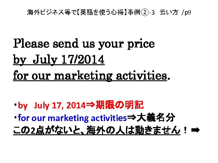 海外ビジネス等で【英語を使う心得】事例②-3　云い方 /p 9 Please send us your price　 by July 17/2014 for our marketing