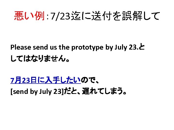 悪い例： 7/23迄に送付を誤解して Please send us the prototype by July 23. と してはなりません。 7月23日に入手したいので、 [send