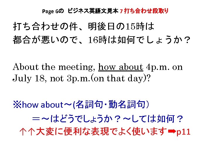 Page 6の　ビジネス英語文見本 7 打ち合わせ段取り 打ち合わせの件、明後日の 15時は 都合が悪いので、16時は如何でしょうか？ About the meeting, how about 4 p.