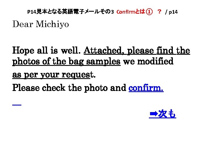 P 14見本となる英語電子メールその 3 Confirmとは①　？ / p 14 Dear Michiyo Hope all is well. Attached,