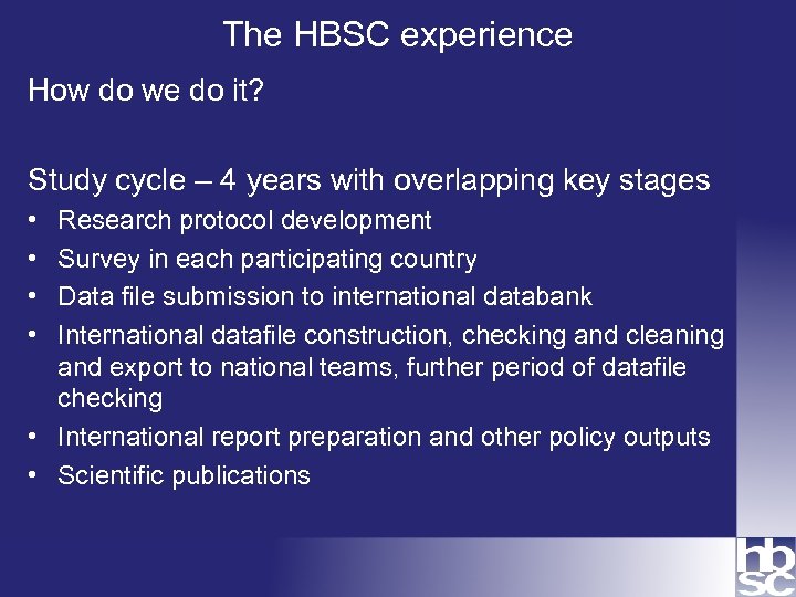 The HBSC experience How do we do it? Study cycle – 4 years with