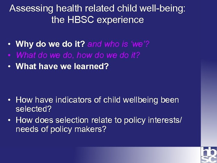 Assessing health related child well-being: the HBSC experience • Why do we do it?