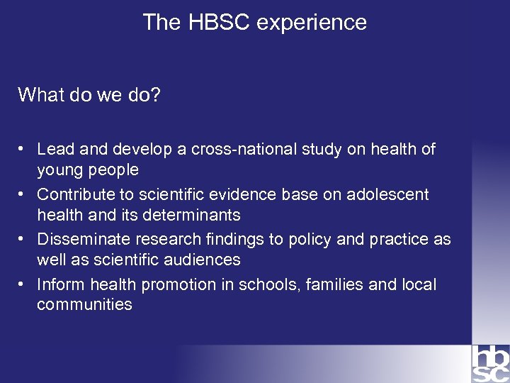The HBSC experience What do we do? • Lead and develop a cross-national study