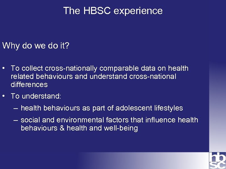 The HBSC experience Why do we do it? • To collect cross-nationally comparable data