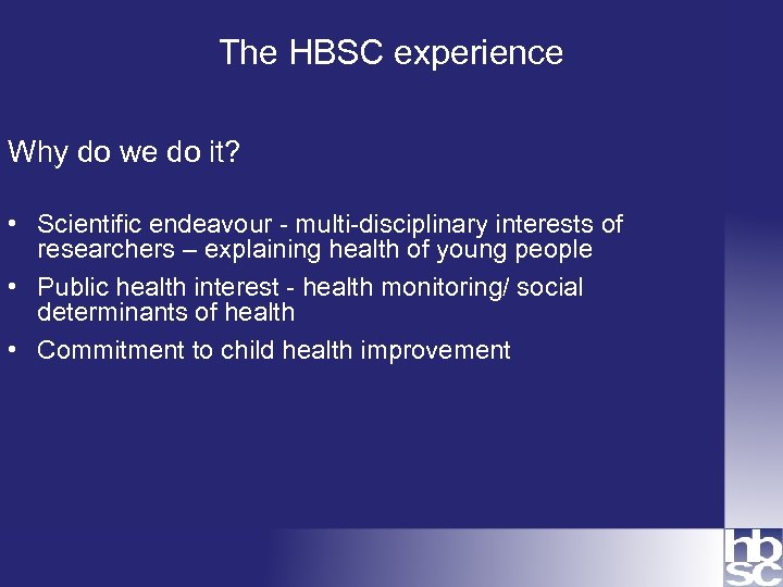 The HBSC experience Why do we do it? • Scientific endeavour - multi-disciplinary interests