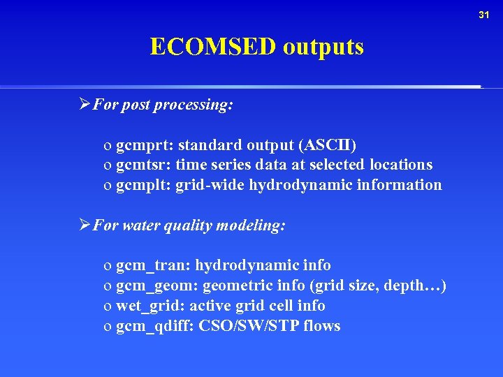 31 ECOMSED outputs ØFor post processing: o gcmprt: standard output (ASCII) o gcmtsr: time