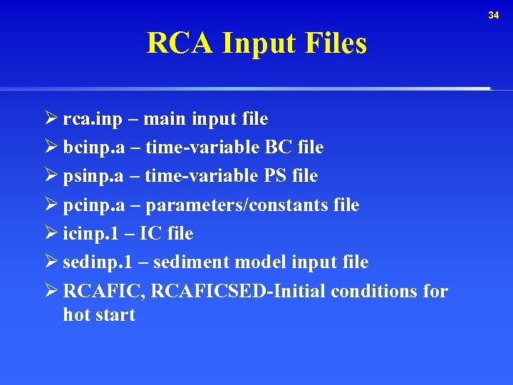 34 RCA Input Files Ø rca. inp – main input file Ø bcinp. a
